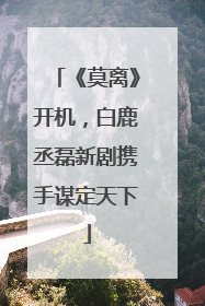 《莫离》开机，白鹿丞磊新剧携手谋定天下