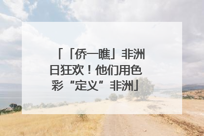 「侨一瞧」非洲日狂欢！他们用色彩“定义”非洲