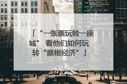 “一张票玩转一座城” 看他们如何玩转“票根经济”