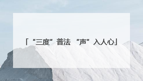 “三度”普法 “声”入人心