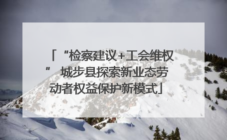 “检察建议+工会维权” 城步县探索新业态劳动者权益保护新模式