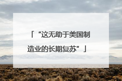 “这无助于美国制造业的长期复苏”