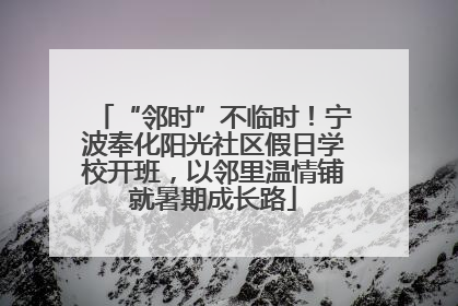 “邻时”不临时！宁波奉化阳光社区假日学校开班，以邻里温情铺就暑期成长路