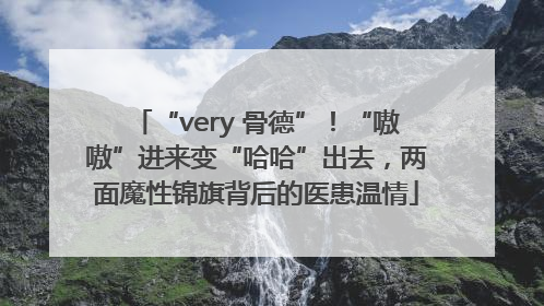 “very 骨德”！“嗷嗷”进来变“哈哈”出去，两面魔性锦旗背后的医患温情