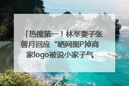 热搜第一！林峯妻子张馨月回应“晒网图P掉商家logo被说小家子气”：没那么多想法，可能有人恶意解读