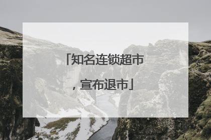 知名连锁超市，宣布退市