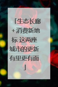 生态长廊＋消费新地标 这两座城市的更新有里更有面