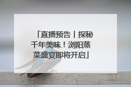 直播预告丨探秘千年美味！浏阳蒸菜盛宴即将开启