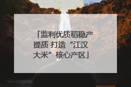 监利优质稻稳产提质 打造“江汉大米”核心产区