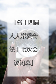 省十四届人大常委会第十七次会议闭幕