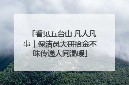 看见五台山 凡人凡事｜保洁员大哥拾金不昧传递人间温暖