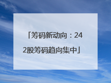 筹码新动向:242股筹码趋向集中