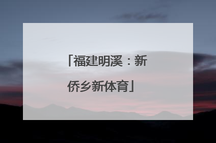 福建明溪：新侨乡新体育