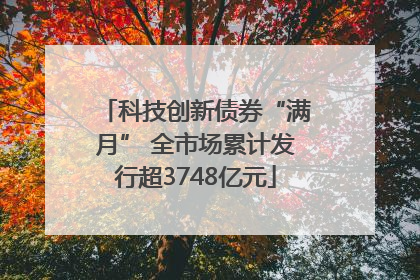 科技创新债券“满月” 全市场累计发行超3748亿元