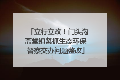 立行立改！门头沟斋堂镇紧抓生态环保督察交办问题整改