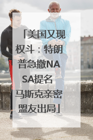 美国又现权斗：特朗普急撤NASA提名 马斯克亲密盟友出局