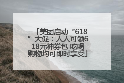 美团启动“618”大促：人人可领618元神券包 吃喝购物均可即时享受