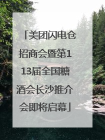 美团闪电仓招商会暨第113届全国糖酒会长沙推介会即将启幕