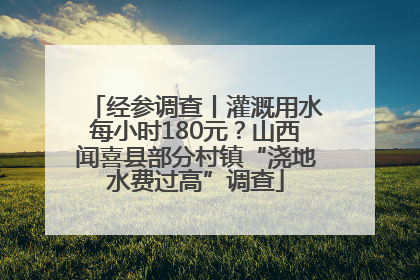 经参调查丨灌溉用水每小时180元？山西闻喜县部分村镇“浇地水费过高”调查