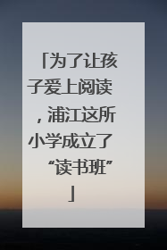 为了让孩子爱上阅读，浦江这所小学成立了“读书班”