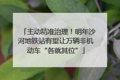 主动精准治理！明年沙河地铁站有望让万辆非机动车“各就其位”