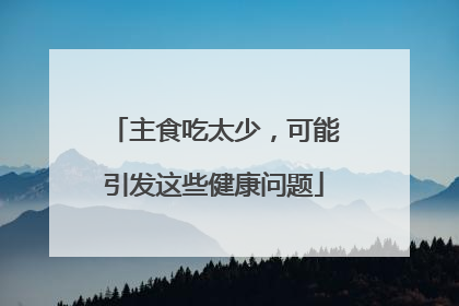 主食吃太少，可能引发这些健康问题
