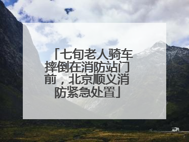 七旬老人骑车摔倒在消防站门前，北京顺义消防紧急处置