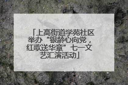 上高街道学苑社区举办“银龄心向党，红歌送华章”七一文艺汇演活动