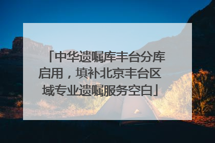 中华遗嘱库丰台分库启用，填补北京丰台区域专业遗嘱服务空白