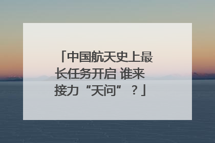 中国航天史上最长任务开启 谁来接力“天问”？