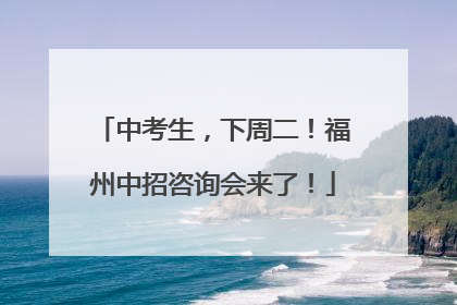 中考生，下周二！福州中招咨询会来了！