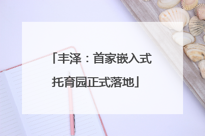 丰泽：首家嵌入式托育园正式落地