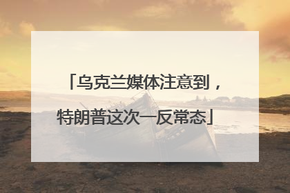 乌克兰媒体注意到，特朗普这次一反常态