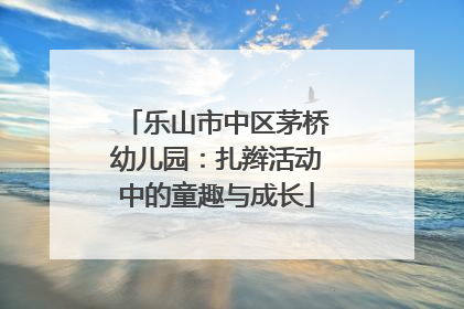 乐山市中区茅桥幼儿园：扎辫活动中的童趣与成长