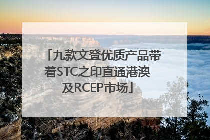 九款文登优质产品带着STC之印直通港澳及RCEP市场