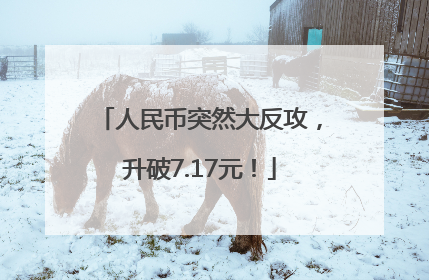 人民币突然大反攻，升破7.17元！