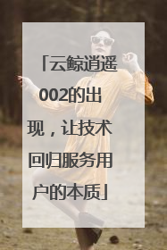 云鲸逍遥002的出现，让技术回归服务用户的本质