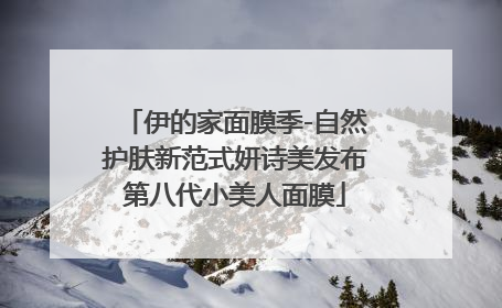 伊的家面膜季-自然护肤新范式妍诗美发布第八代小美人面膜