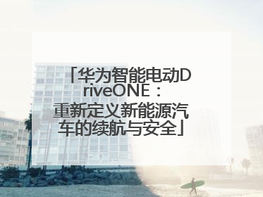 华为智能电动DriveONE：重新定义新能源汽车的续航与安全