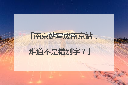 南京站写成南亰站，难道不是错别字？