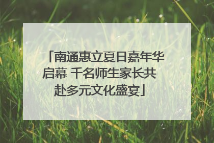 南通惠立夏日嘉年华启幕 千名师生家长共赴多元文化盛宴