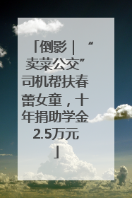 倒影｜“卖菜公交”司机帮扶春蕾女童，十年捐助学金2.5万元