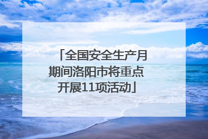 全国安全生产月期间洛阳市将重点开展11项活动