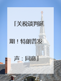 关税谈判延期！特朗普发声：同意