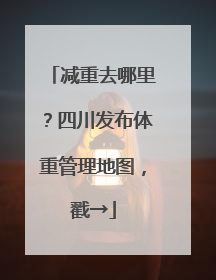 减重去哪里？四川发布体重管理地图，戳→
