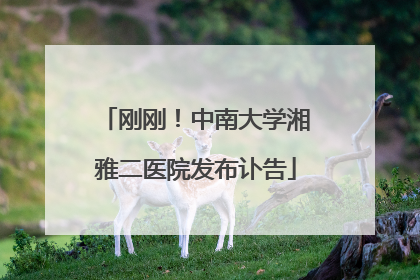 刚刚！中南大学湘雅二医院发布讣告