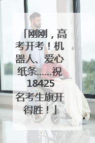 刚刚，高考开考！机器人、爱心纸条……祝18425名考生旗开得胜！