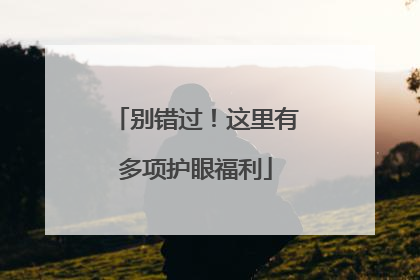 别错过！这里有多项护眼福利