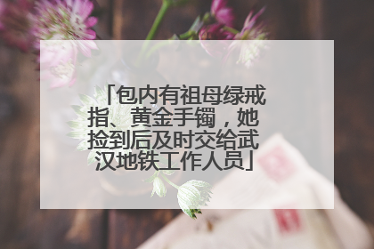 包内有祖母绿戒指、黄金手镯，她捡到后及时交给武汉地铁工作人员