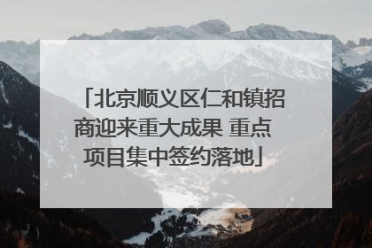 北京顺义区仁和镇招商迎来重大成果 重点项目集中签约落地